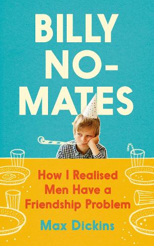 Бумажная книга «Billy No-Mates: How I Realised Men Have a Friendship Problem», автор Макс Дикинс - фото №1