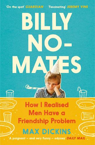 Паперова книга «Billy No-Mates: How I Realised Men Have a Friendship Problem», автор Макс Дікінс - фото №1