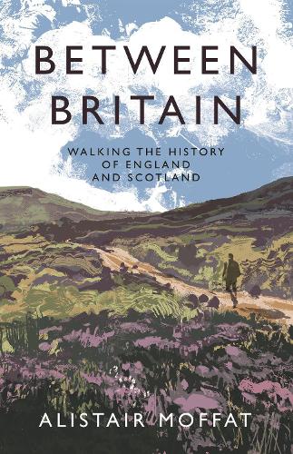 Бумажная книга «Between Britain: Walking the History of England and Scotland», автор Алистер Моффат - фото №1