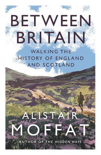 Бумажная книга «Between Britain: Walking the History of England and Scotland», автор Алистер Моффат - фото №1