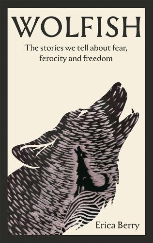 Паперова книга «Wolfish: The stories we tell about fear, ferocity and freedom», автор Еріка Беррі - фото №1