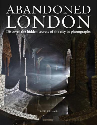 Бумажная книга «Abandoned London: Discover the hidden secrets of the city in photographs», автор Кэти Вигналл - фото №1