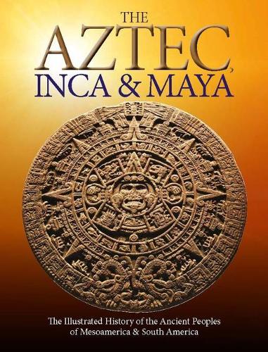 Бумажная книга «The Aztec, Inca and Maya: The Illustrated History of the Ancient Peoples of Mesoamerica & South America», автор Мартин Дж Догерти - фото №1