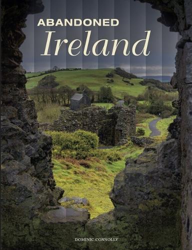 Паперова книга «Abandoned Ireland», автор Домінік Конноллі - фото №1