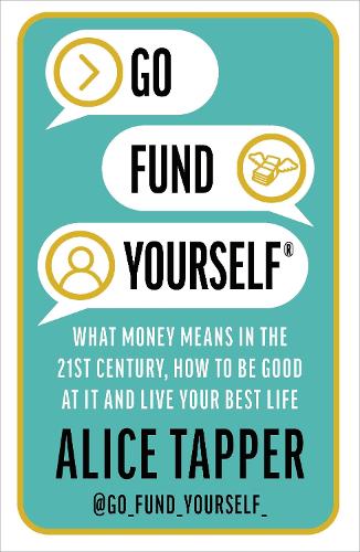 Бумажная книга «Go Fund Yourself: What Money Means in the 21st Century, How to be Good at it and Live Your Best Life», автор Алиса Таппер - фото №1