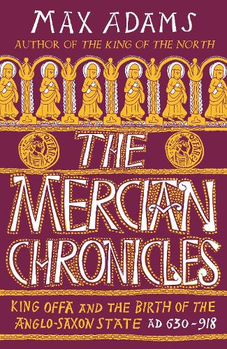 Бумажная книга «The Mercian Chronicles: King Offa and the Birth of the Anglo-Saxon State, AD 630–918», автор Макс Адамс - фото №1
