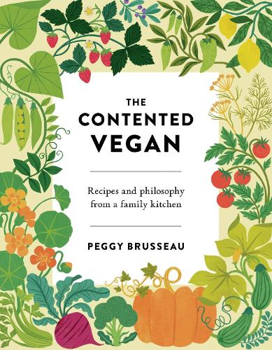 Бумажная книга «The Contented Vegan: Recipes and Philosophy from a Family Kitchen», автор Пегги Бруссо - фото №1