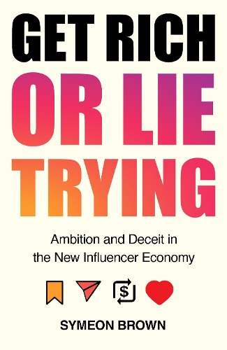 Бумажная книга «Get Rich or Lie Trying: Ambition and Deceit in the New Influencer Economy», автор Симеон Браун - фото №1