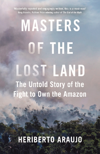 Бумажная книга «Masters of the Lost Land: The Untold Story of the Fight to Own the Amazon», автор Хериберто Араужо - фото №1
