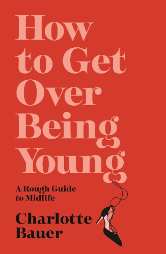 [object Object] «How to Get Over Being Young: A Rough Guide to Midlife», автор Шарлотта Бауер - фото №1