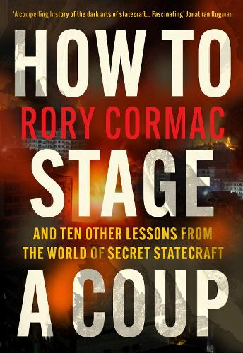 Бумажная книга «How To Stage A Coup: And Ten Other Lessons from the World of Secret Statecraft», автор Рори Кормак - фото №1