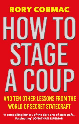 Бумажная книга «How To Stage A Coup: And Ten Other Lessons from the World of Secret Statecraft», автор Рори Кормак - фото №1