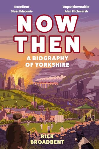 Паперова книга «Now Then: A Biography of Yorkshire», автор Рік Бродбент - фото №1