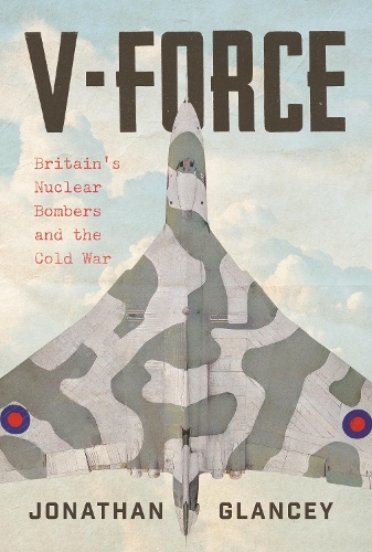 Паперова книга «V-Force: Britain’s Nuclear Bombers and the Cold War», автор Джонатан Гленсі - фото №1
