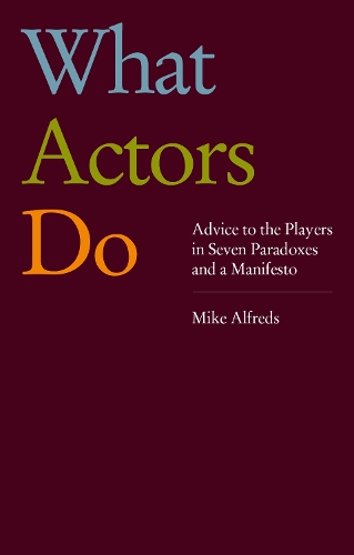 Бумажная книга «What Actors Do: Advice to the Players in Seven Paradoxes and a Manifesto», автор Майк Альфредс - фото №1