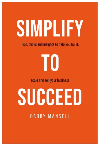 Бумажная книга «SIMPLIFY TO SUCCEED: Tips,tricks and insights to help you build, scale and sell your business», автор Гарри Мэнселл - фото №1