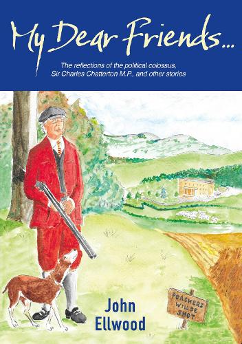 Paper book «My Dear Friends...: The reflections of the political colossus Sir Charles Chatterton M.P. , and other stories», author John Ellwood - фото №1