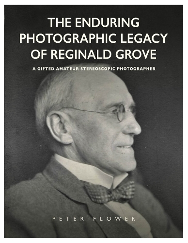 Бумажная книга «The Enduring Photographic Legacy of Reginald Grove: A Gifted Amateur Stereoscopic Photographer», автор Питер Флауэр - фото №1