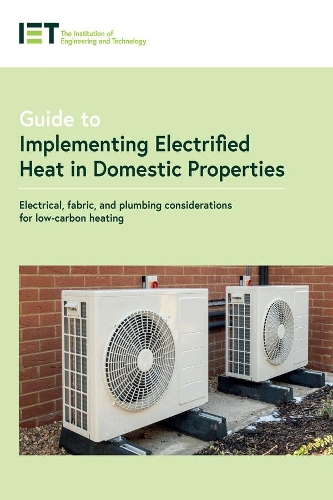 Бумажная книга «Guide to Implementing Electrified Heat in Domestic Properties: Electrical, fabric, and plumbing considerations for heat pumps and other low-carbon heating», автор The Institution of Engineering and Technology - фото №1