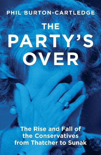 Бумажная книга «The Party's Over: The Rise and Fall of the Conservatives from Thatcher to Sunak», автор Фил Бертон-Картледж - фото №1