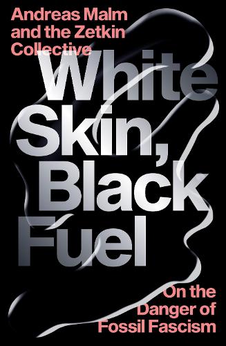 Бумажная книга «White Skin, Black Fuel: On the Danger of Fossil Fascism», авторов Андреас Мальм, Коллектив Цеткин - фото №1