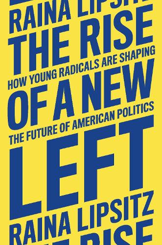 Паперова книга «The Rise of a New Left: How Young Radicals Are Shaping the Future of American Politics», автор Райна Ліпсіц - фото №1