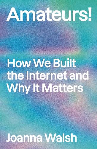 Бумажная книга «Amateurs!: How We Built Internet Culture and Why it Matters», автор Джоанна Уолш - фото №1