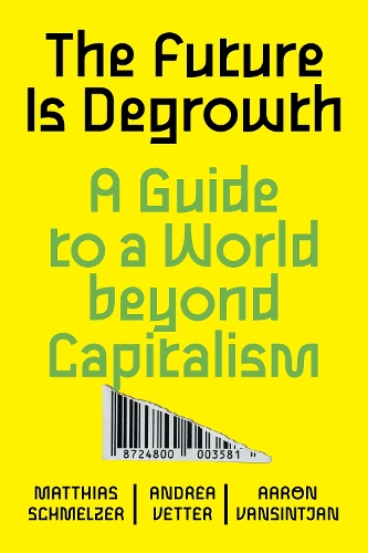 Бумажная книга «The Future is Degrowth: A Guide to a World Beyond Capitalism», авторов Аарон Вансинтжан, Андреа Веттер, Маттиас Шмельцер - фото №1