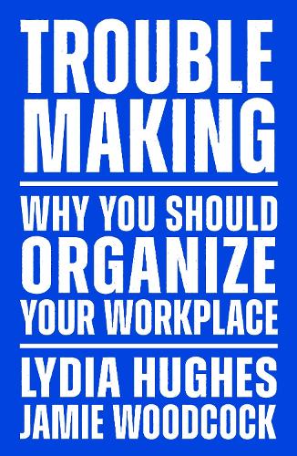 Бумажная книга «Troublemaking: Why You Should Organise Your Workplace», авторов Джейми Вудкок, Лидия Хьюз - фото №1