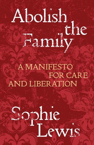 Бумажная книга «Abolish the Family: A Manifesto for Care and Liberation», автор Софи Льюис - фото №1