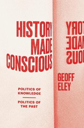 Бумажная книга «History Made Conscious: Politics of Knowledge, Politics of the Past», автор Джефф Элей - фото №1