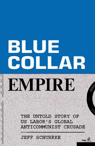 Бумажная книга «Blue-Collar Empire: The Untold Story of US Labor's Global Anticommunist Crusade», автор Джефф Шурке - фото №1