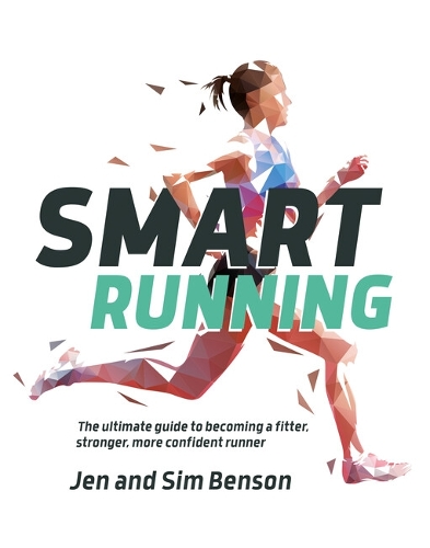 Паперова книга «Smart Running: The ultimate guide to becoming a fitter, stronger, more confident runner», авторів Джен Бенсон, Сім Бенсон - фото №1