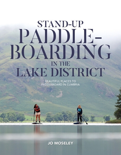 Бумажная книга «Stand-up Paddleboarding in the Lake District: Beautiful places to paddleboard in Cumbria», автор Джо Мозли - фото №1