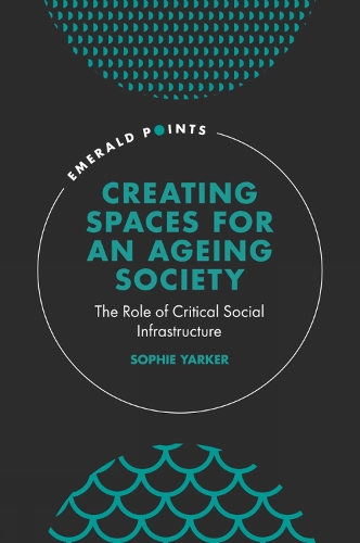[object Object] «Creating Spaces for an Ageing Society: The Role of Critical Social Infrastructure», автор Софі Яркер - фото №1