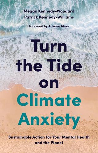 Бумажная книга «Turn the Tide on Climate Anxiety: Sustainable Action for Your Mental Health and the Planet», авторов Патрик Кеннеди-Уильямс, Меган Кеннеди-Вудард - фото №1