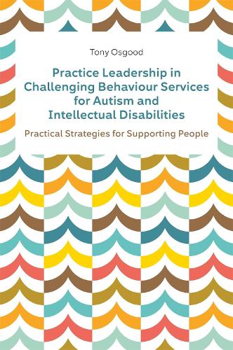 Бумажная книга «Practice Leadership in Challenging Behaviour Services for Autism and Intellectual Disabilities: Practical Strategies for Supporting People», автор Тони Осгуд - фото №1