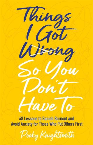 Бумажная книга «Things I Got Wrong So You Don't Have To: 48 Lessons to Banish Burnout and Avoid Anxiety for Those Who Put Others First», автор Пуки Найтсмит - фото №1