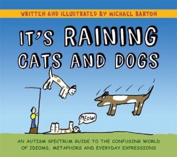 Бумажная книга «It's Raining Cats and Dogs. An Autism Spectrum Guide to the Confusing World of Idioms, Metaphors and Everyday Expressions», автор Майкл Бартон - фото №1