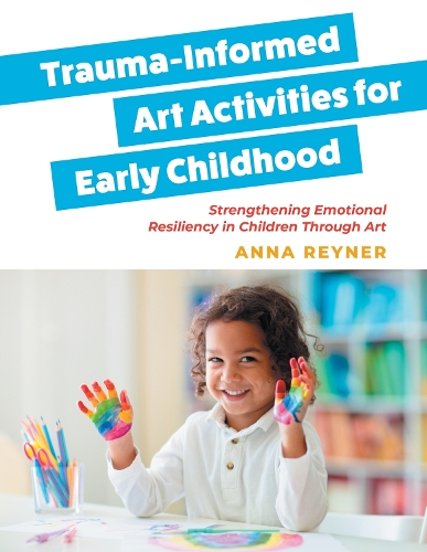 Паперова книга «Trauma-Informed Art Activities for Early Childhood: Using Process Art to Repair Trauma and Help Children Thrive», автор Анна Рейнер - фото №1