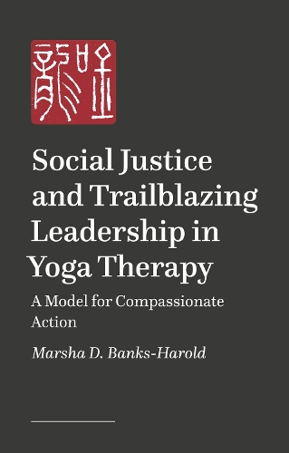 Бумажная книга «Social Justice and Trailblazing Leadership in Yoga Therapy: A Model for Compassionate Action», автор Марша Д. Бэнкс-Гарольд - фото №1
