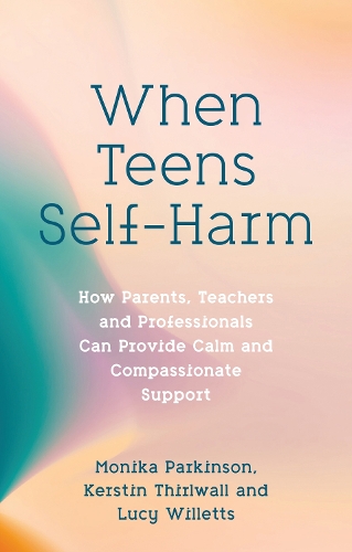 Бумажная книга «When Teens Self-Harm: How Parents, Teachers and Professionals Can Provide Calm and Compassionate Support», авторов Керстин Тирлуолл, Люси Уиллетс, Моника Паркинсон - фото №1