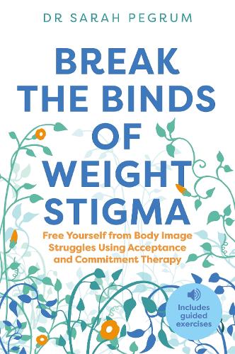 Бумажная книга «Break the Binds of Weight Stigma: Free Yourself from Body Image Struggles Using Acceptance and Commitment Therapy», автор Сара Пегрум - фото №1