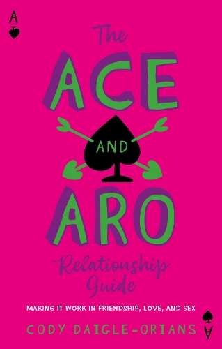 Бумажная книга «The Ace and Aro Relationship Guide: Making It Work in Friendship, Love, and Sex», автор Коди Дейгл-Орианс - фото №1
