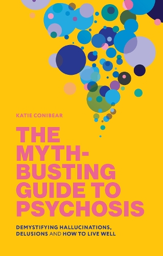 Бумажная книга «The Myth-Busting Guide to Psychosis: Demystifying Hallucinations, Delusions, and How to Live Well», автор Кэти Конибир - фото №1