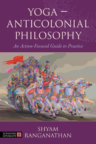 Бумажная книга «Yoga – Anticolonial Philosophy: An Action-Focused Guide to Practice», автор Шьям Ранганатан - фото №1