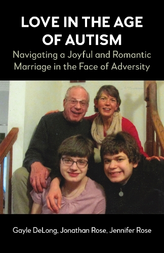 Бумажная книга «Love in the Age of Autism: Navigating a Joyful and Romantic Marriage in the Face of Adversity», авторов Гейл ДеЛонг, Дженнифер Роуз, Джонатан Роуз - фото №1