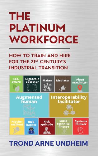 Бумажная книга «The Platinum Workforce: How to Train and Hire for the 21st Century’s Industrial Transition», автор Тронд Арне Ундхейм - фото №1