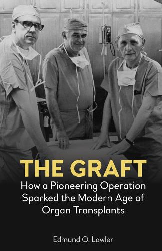 Бумажная книга «The Graft: How a Pioneering Operation Sparked the Modern Age of Organ Transplants», автор Эдмунд О. Лоулер - фото №1
