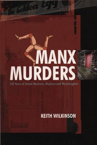 Бумажная книга «Manx Murders: 150 Years of Island Madness, Mayhem and Manslaughter», автор Кит Уилкинсон - фото №1